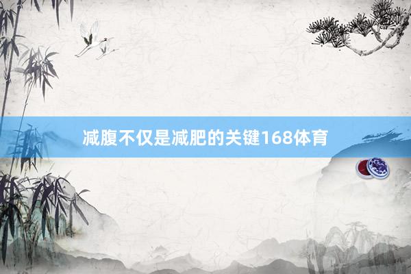 减腹不仅是减肥的关键168体育