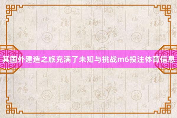 其国外建造之旅充满了未知与挑战m6投注体育信息