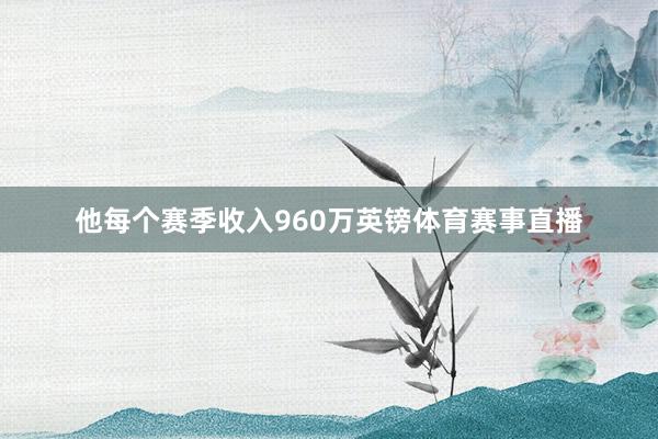 他每个赛季收入960万英镑体育赛事直播