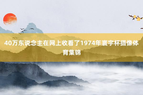 40万东说念主在网上收看了1974年寰宇杯摄像体育集锦