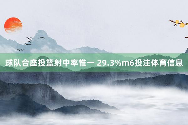 球队合座投篮射中率惟一 29.3%m6投注体育信息