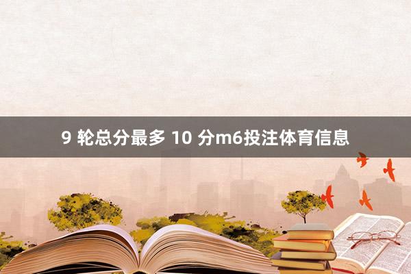 9 轮总分最多 10 分m6投注体育信息